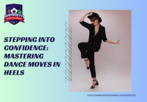 Stepping into Confidence: Mastering Dance Moves in Heels