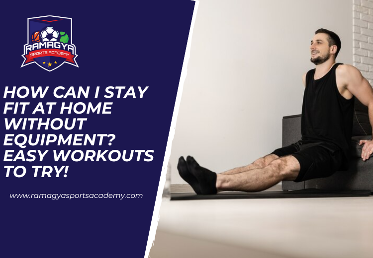 How can I Stay Fit at Home Without Equipment? Easy Workouts to Try! 
