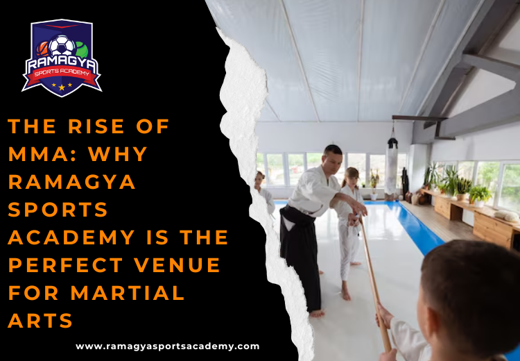 The Rise of MMA: Why Ramagya Sports Academy is the Perfect Venue for Martial Arts