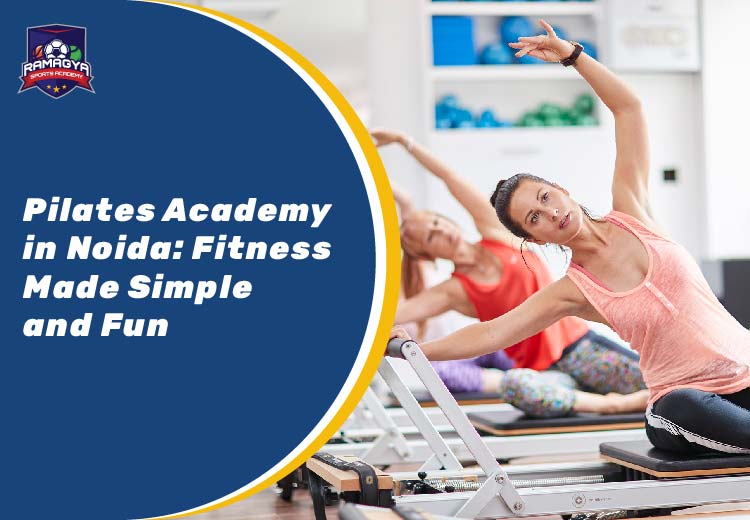 Pilates Academy in Noida: Fitness Made Simple and Fun