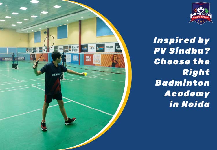Inspired by PV Sindhu? Choose the Right Badminton Academy in Noida